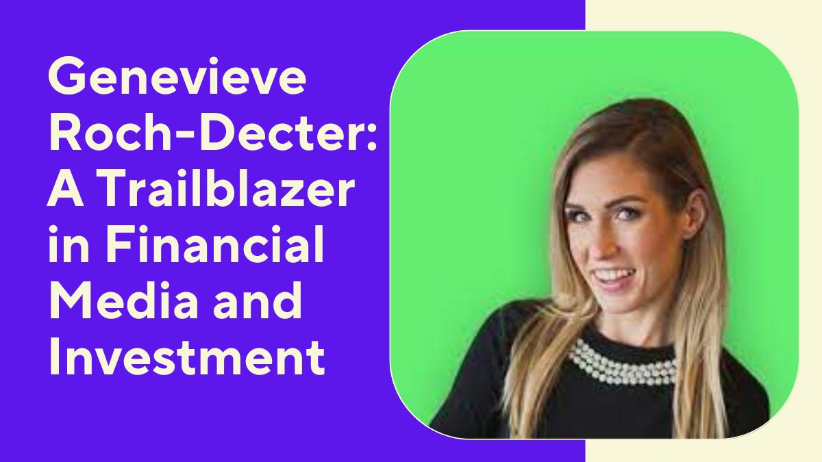 Genevieve Roch-Decter: A Trailblazer in Financial Media and Investment