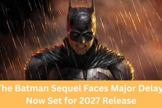 The Batman Sequel Faces Major Delay, Now Set for 2027 Release